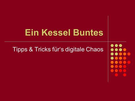 Ein Kessel Buntes Tipps & Tricks fürs digitale Chaos.