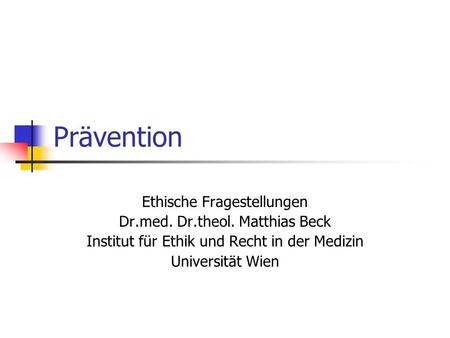 Prävention Ethische Fragestellungen Dr.med. Dr.theol. Matthias Beck