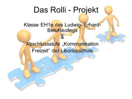 Das Rolli - Projekt Klasse EH1e des Ludwig- Erhard- Berufskollegs &