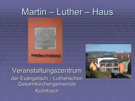 Martin – Luther – Haus Veranstaltungszentrum der Evangelisch - Lutherischen Gesamtkirchengemeinde Kulmbach.