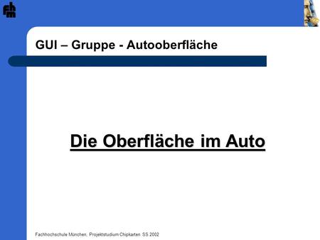 Fachhochschule München, Projektstudium Chipkarten SS 2002 GUI – Gruppe - Autooberfläche Die Oberfläche im Auto.