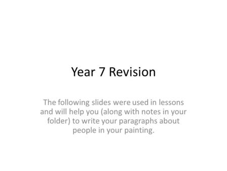 Year 7 Revision The following slides were used in lessons and will help you (along with notes in your folder) to write your paragraphs about people in.