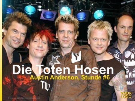 Die Toten Hosen Austin Anderson, Stunde #6 © your company name. All rights reserved.Title of your presentation.