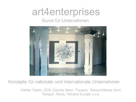 Art4enterprises Kunst für Unternehmen Konzepte für nationale und internationale Unternehmen Mettler Toledo, EDS, Daimler Benz, Thyssen, TelocomMesse Genf,