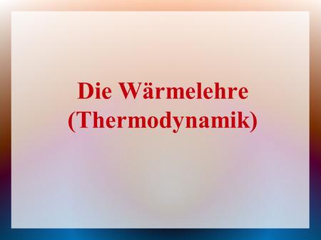 Die Wärmelehre (Thermodynamik)