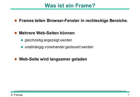 Was ist ein Frame? Frames teilen Browser-Fenster in rechteckige Bereiche. Mehrere Web-Seiten können gleichzeitig angezeigt werden unabhängig voneinander.