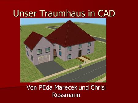 Unser Traumhaus in CAD Von PEda Marecek und Chrisi Rossmann.