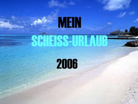 MEIN SCHEISS-URLAUB 2006.