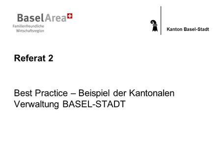 Kanton Basel-Stadt Referat 2 Best Practice – Beispiel der Kantonalen Verwaltung BASEL-STADT.