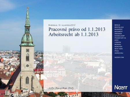 Pracovné právo od 1.1.2013 Arbeitsrecht ab 1.1.2013 Bratislava, 19. novembra 2012 JUDr. Pavol Rak, PhD.