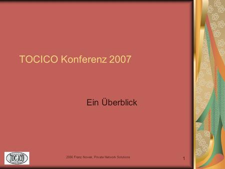 2006 Franz Nowak, Private Network Solutions 1 TOCICO Konferenz 2007 Ein Überblick.