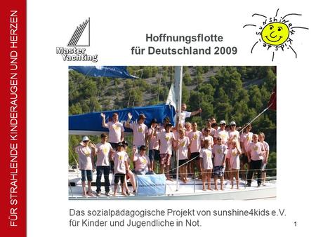 FÜR STRAHLENDE KINDERAUGEN UND HERZEN Hoffnungsflotte für Deutschland 2009 1 Das sozialpädagogische Projekt von sunshine4kids e.V. für Kinder und Jugendliche.