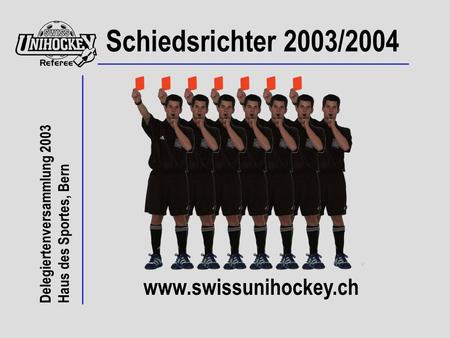 Delegiertenversammlung 2003 Haus des Sportes, Bern www.swissunihockey.ch Schiedsrichter 2003/2004.