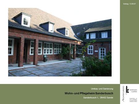 Umbau und Sanierung Wohn- und Pflegeheim Sanderbusch Sanderbusch 1, 26452 Sande Vortrag 13.09.07.
