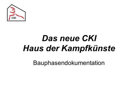 Das neue CKI Haus der Kampfkünste Bauphasendokumentation.