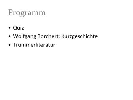 Programm Quiz Wolfgang Borchert: Kurzgeschichte Trümmerliteratur.