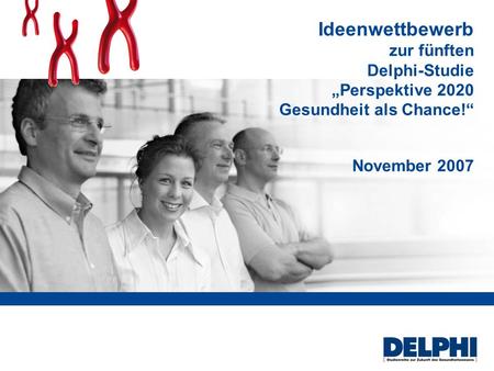 Zur fünften Delphi-Studie Perspektive 2020 Gesundheit als Chance! November 2007 Ideenwettbewerb.