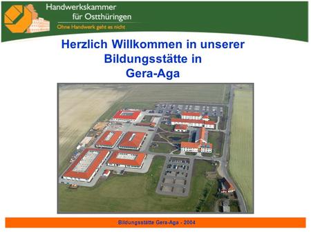 Bildungsstätte Gera-Aga - 2004 Herzlich Willkommen in unserer Bildungsstätte in Gera-Aga.