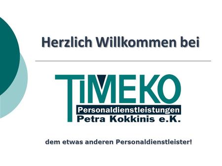 Dem etwas anderen Personaldienstleister!. Sie benötigen Personal für … TIMEKO TIMEKO Personaldienstleistungen Petra Kokkinis e.K. Hamtorwall 14 41460.