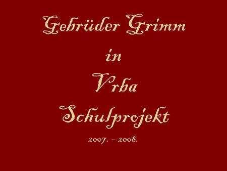 Gebrüder Grimm in Vrba Schulprojekt – 2008.