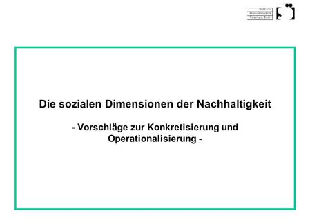 Die sozialen Dimensionen der Nachhaltigkeit - Vorschläge zur Konkretisierung und Operationalisierung -