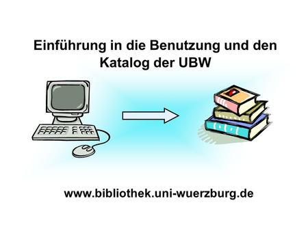 Einführung in die Benutzung und den Katalog der UBW