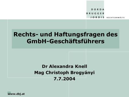 Www.dbj.at Rechts- und Haftungsfragen des GmbH-Geschäftsführers Dr Alexandra Knell Mag Christoph Brogyányi 7.7.2004.