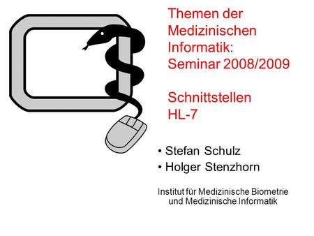 Themen der Medizinischen Informatik: Seminar 2008/2009 Schnittstellen HL-7 Stefan Schulz Holger Stenzhorn Institut für Medizinische Biometrie und Medizinische.
