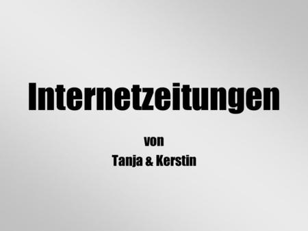 Internetzeitungen von Tanja & Kerstin. Inhaltsfolie Wissenswertes über Internetzeitungen Kronenzeitung OÖ Nachrichten ORF Infoseite.