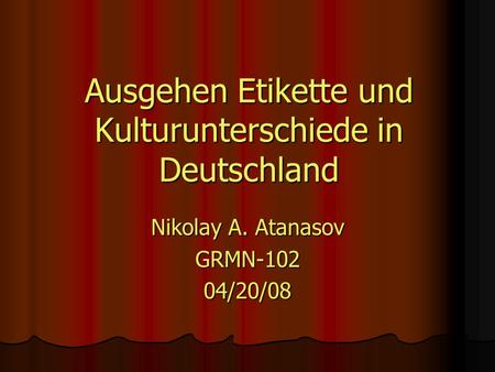 Ausgehen Etikette und Kulturunterschiede in Deutschland Nikolay A. Atanasov GRMN-10204/20/08.