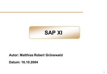 SAP XI Autor: Matthias Robert Grünewald Datum: 16.10.2004.