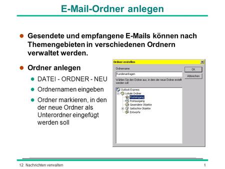 E-Mail-Ordner anlegen Gesendete und empfangene E-Mails können nach Themengebieten in verschiedenen Ordnern verwaltet werden. Ordner anlegen DATEI - ORDNER.