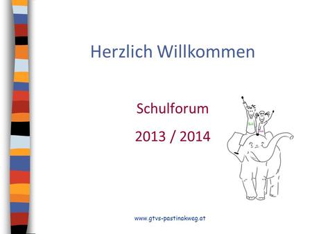 Herzlich Willkommen Schulforum 2013 / 2014 www.gtvs-pastinakweg.at.