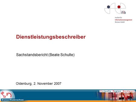 Dienstleistungsbeschreiber Sachstandsbericht (Beate Schulte) Oldenburg, 2. November 2007.