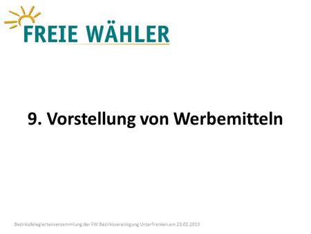 9. Vorstellung von Werbemitteln Bezirksdelegiertenversammlung der FW Bezirksvereinigung Unterfranken am 23.02.2013.