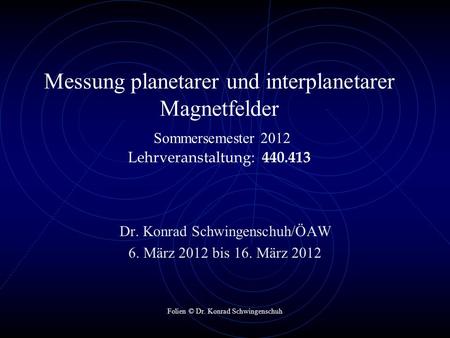 Dr. Konrad Schwingenschuh/ÖAW 6. März 2012 bis 16. März 2012