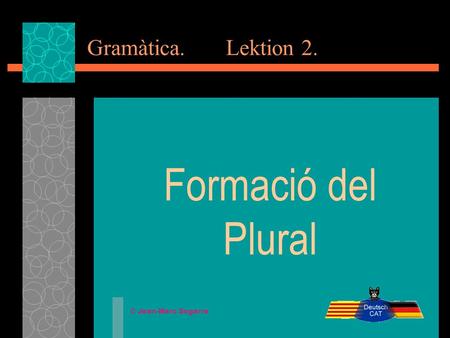 Gramàtica. Lektion 2. Formació del Plural © Jean-Marc Segarra.