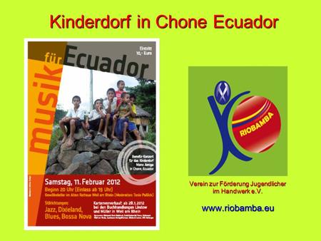 Kinderdorf in Chone Ecuador Kinderdorf in Chone Ecuador Verein zur F ö rderung Jugendlicher im Handwerk e.V. www.riobamba.eu Verein zur F ö rderung Jugendlicher.