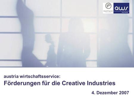 Austria wirtschaftsservice: Förderungen für die Creative Industries 4. Dezember 2007.