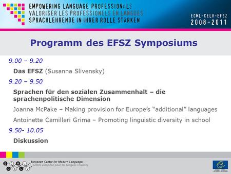 9.00 – 9.20 Das EFSZ (Susanna Slivensky) 9.20 – 9.50 Sprachen für den sozialen Zusammenhalt – die sprachenpolitische Dimension Joanna McPake – Making provision.