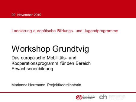 29. November 2010 Lancierung europäische Bildungs- und Jugendprogramme Workshop Grundtvig Das europäische Mobilitäts- und Kooperationsprogramm für den.