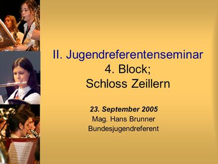 II. Jugendreferentenseminar 4. Block; Schloss Zeillern 23. September 2005 Mag. Hans Brunner Bundesjugendreferent.