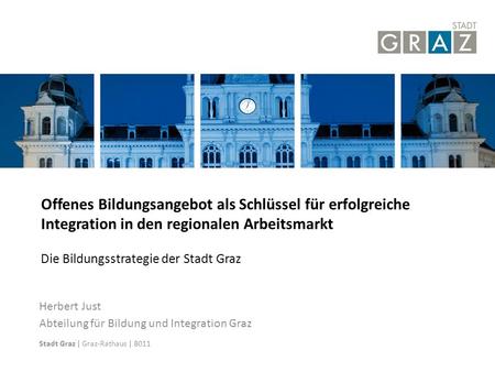 25.04.11 Offenes Bildungsangebot als Schlüssel für erfolgreiche Integration in den regionalen Arbeitsmarkt Die Bildungsstrategie der Stadt Graz Herbert.