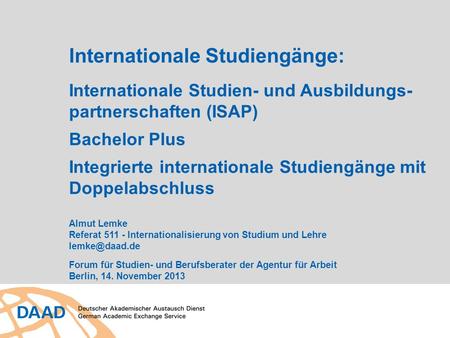 Internationale Studiengänge: Internationale Studien- und Ausbildungs- partnerschaften (ISAP) Bachelor Plus Integrierte internationale Studiengänge mit.