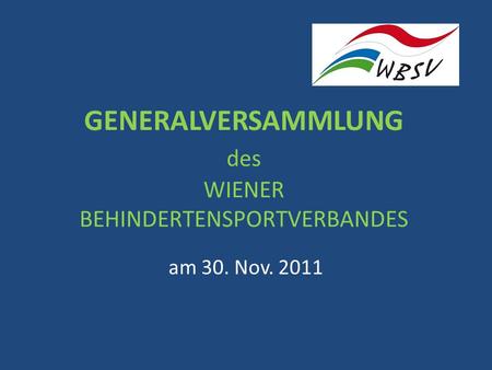 GENERALVERSAMMLUNG des WIENER BEHINDERTENSPORTVERBANDES am 30. Nov. 2011.