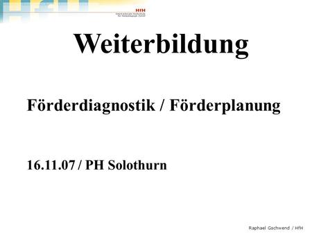 Weiterbildung Förderdiagnostik / Förderplanung 16.11.07 / PH Solothurn.