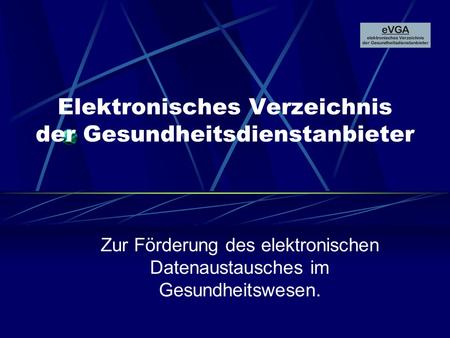 Elektronisches Verzeichnis der Gesundheitsdienstanbieter Zur Förderung des elektronischen Datenaustausches im Gesundheitswesen.