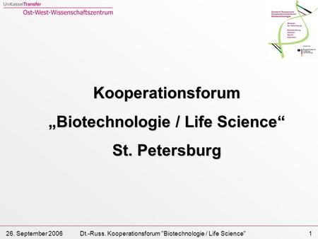 26. September 2006Dt.-Russ. Kooperationsforum Biotechnologie / Life Science1 Kooperationsforum Biotechnologie / Life Science St. Petersburg.