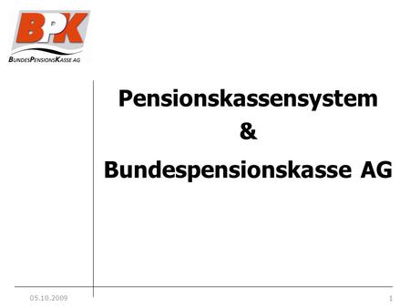 Einleitung 1 Pensionskassensystem Bundespensionskasse KV vom 10.Juli 2009 Veranlagung Eigenbeiträge Kommunikation Pensionskassensystem & Bundespensionskasse.