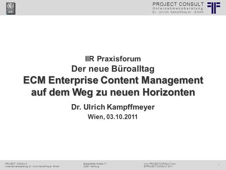 IIR Praxisforum Der neue Büroalltag ECM Enterprise Content Management auf dem Weg zu neuen Horizonten Dr. Ulrich Kampffmeyer Wien, 03.10.2011.